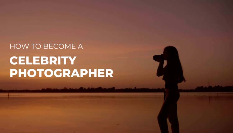 How to Become a Celebrity Photographer