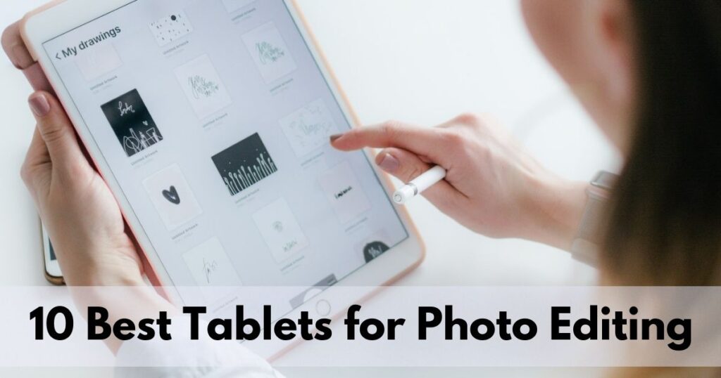 10 Best Tablets for Photo Editing