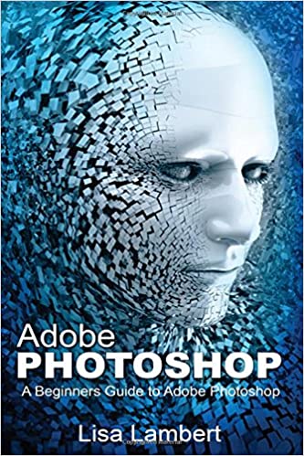 Adobe Photoshop A Beginners Guide To Adobe Photoshop