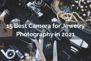 15 Best Camera for Jewelry Photography in 2021