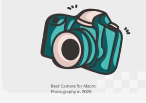 Best Camera for Macro Photography in 2025