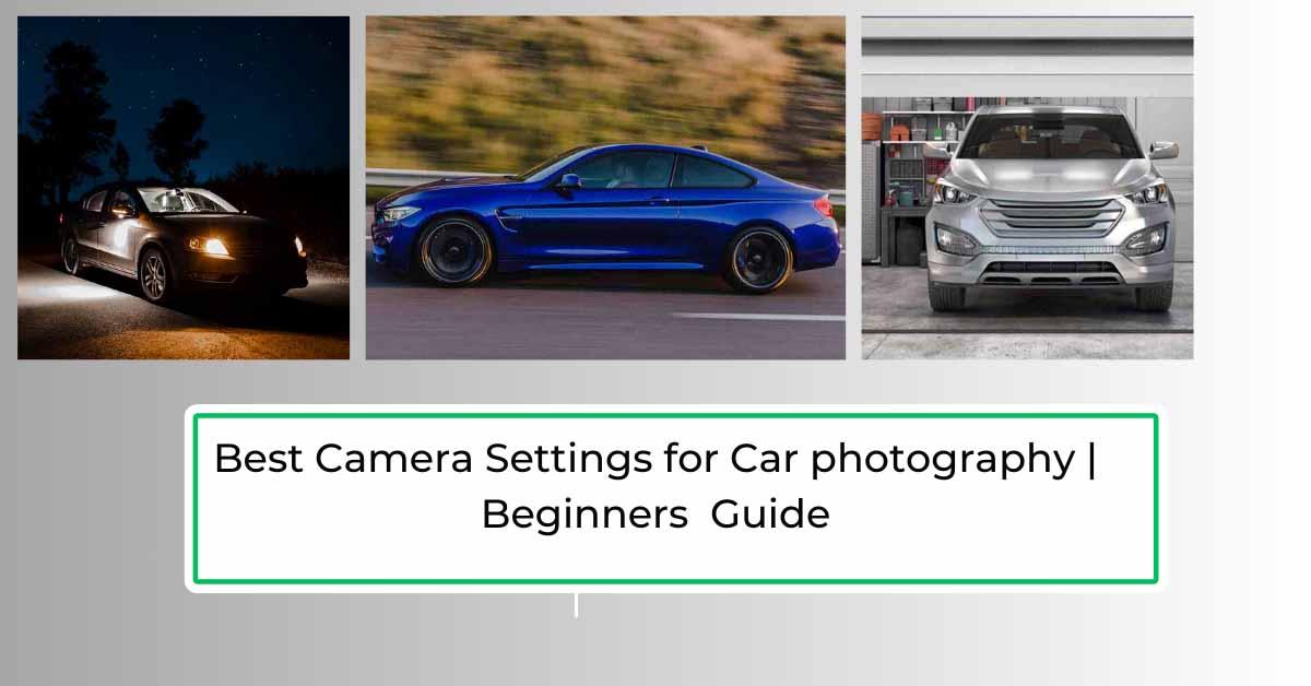 Best Camera Settings for Car photography Beginners Guide