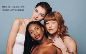 How to Fix Skin Tone Issues in Photoshop