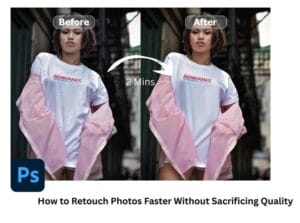 How to Retouch Photos Faster Without Sacrificing Quality